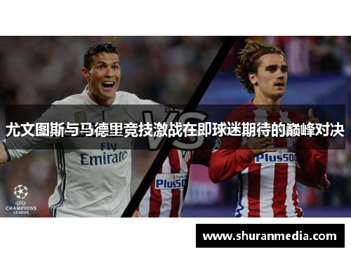 尤文图斯与马德里竞技激战在即球迷期待的巅峰对决