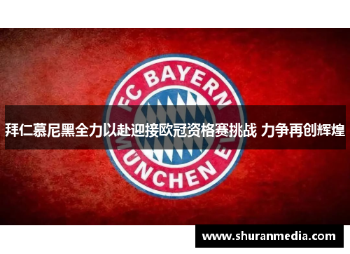 拜仁慕尼黑全力以赴迎接欧冠资格赛挑战 力争再创辉煌