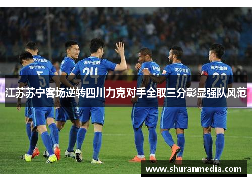 江苏苏宁客场逆转四川力克对手全取三分彰显强队风范