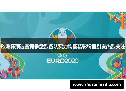 欧洲杯预选赛竞争激烈各队实力均衡精彩纷呈引发热烈关注