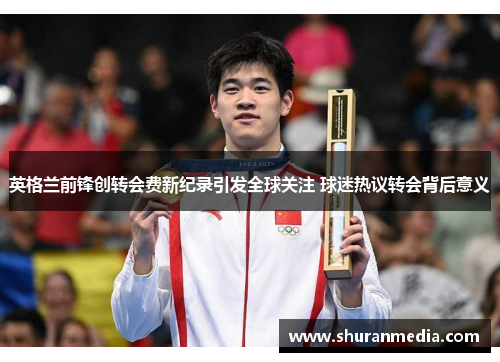 英格兰前锋创转会费新纪录引发全球关注 球迷热议转会背后意义