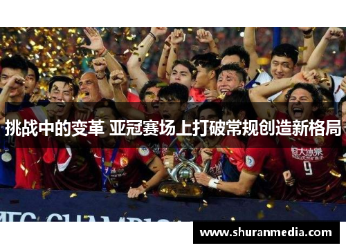 挑战中的变革 亚冠赛场上打破常规创造新格局