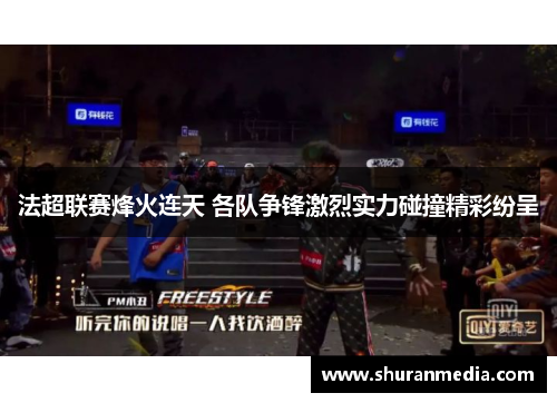 法超联赛烽火连天 各队争锋激烈实力碰撞精彩纷呈